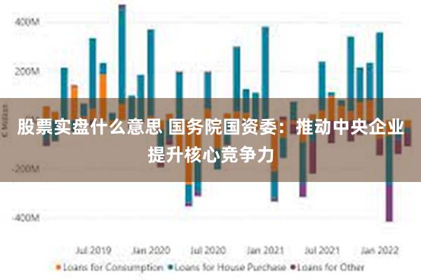 股票实盘什么意思 国务院国资委：推动中央企业提升核心竞争力