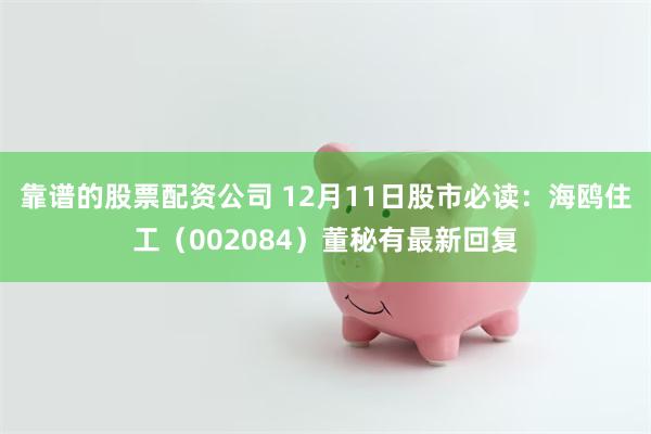 靠谱的股票配资公司 12月11日股市必读：海鸥住工（002084）董秘有最新回复