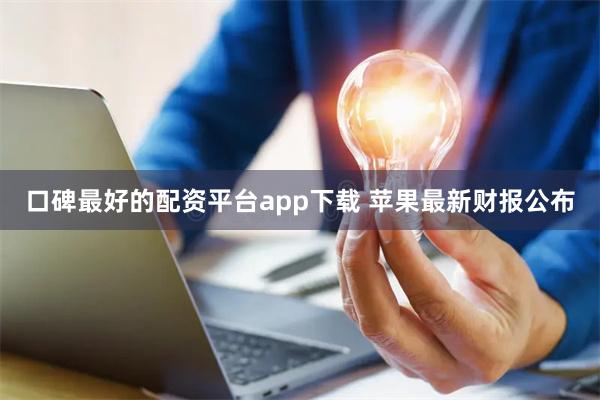 口碑最好的配资平台app下载 苹果最新财报公布